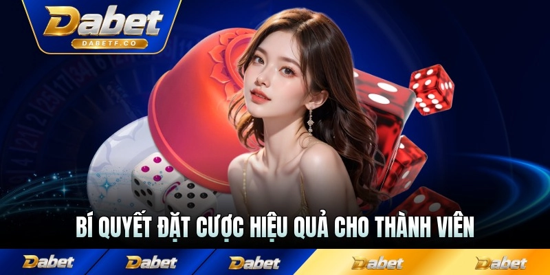 Bí quyết đặt cược hiệu quả cho thành viên khi muốn thử sức cùng sàn chơi