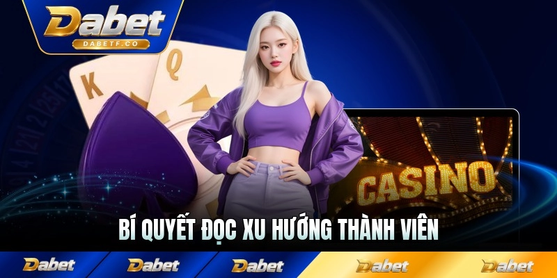 Bí quyết đọc xu hướng thành viên trên bàn chơi bùng nổ cấp độ