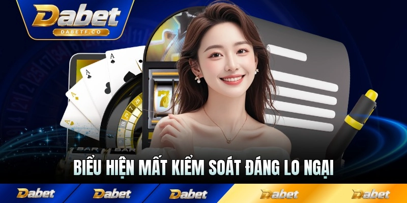 Biểu hiện mất kiểm soát đáng lo ngại tại Dabet