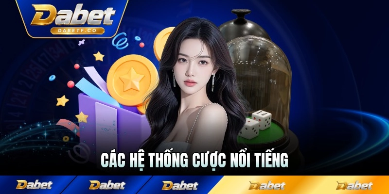 Các hệ thống cược nổi tiếng trong cách chơi xóc đĩa Dabet