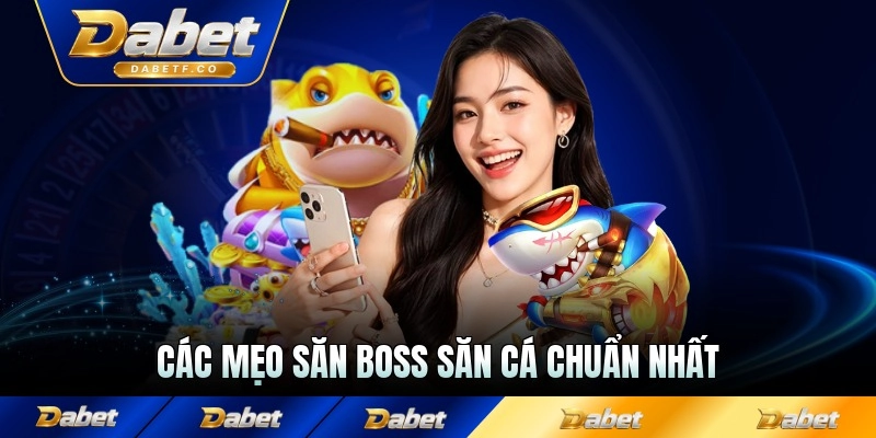 Các mẹo săn boss săn cá chuẩn nhất