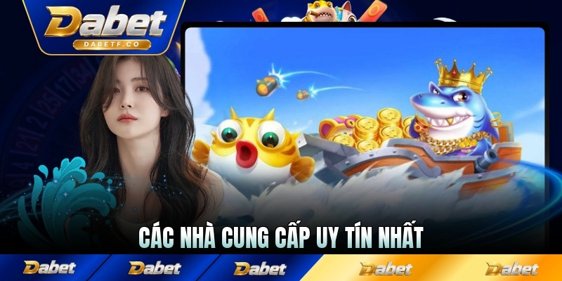Các nhà cung cấp uy tín nhất trong sảnh game