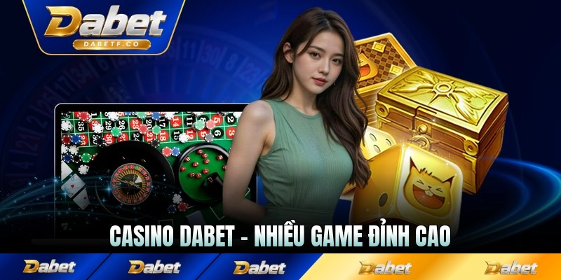Casino Dabet - Nhiều Game Đỉnh Cao Và Ưu Đãi Khủng