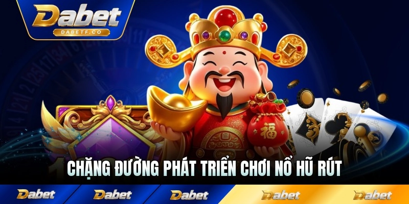 Chặng đường phát triển chơi nổ hũ rút tiền mặt mạnh mẽ