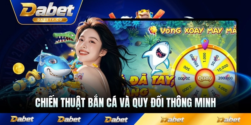 Chiến thuật bắn cá và quy đổi thông minh với sàn nghiêm chính