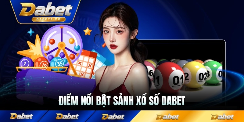 Điểm nổi bật sảnh xổ số Dabet đáng chú ý