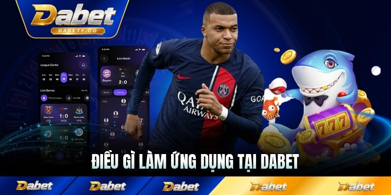 Điều gì làm ứng dụng tại Dabet vượt trội