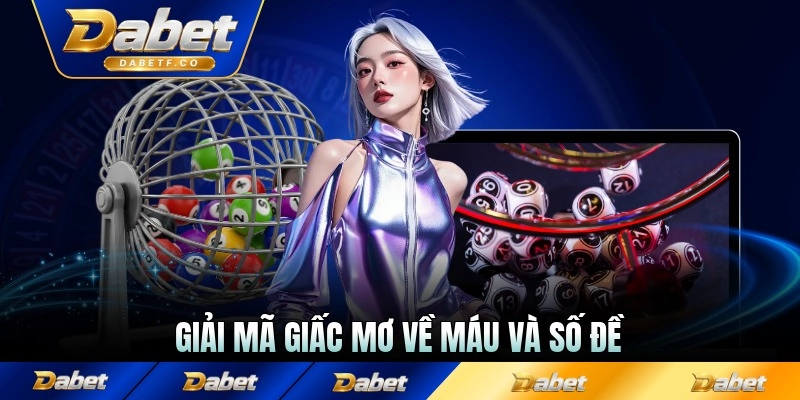 Giải mã giấc mơ về máu và số đề