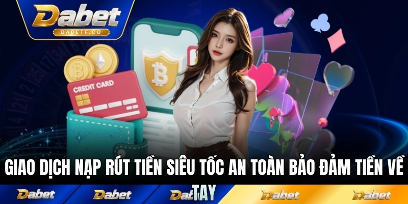 Giao dịch nạp rút tiền siêu tốc an toàn bảo đảm tiền về tay