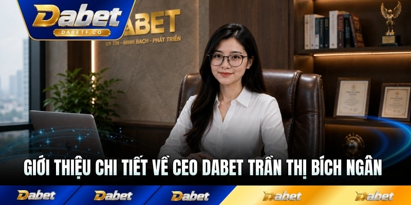 Giới thiệu chi tiết về CEO Dabet Trần Thị Bích Ngân