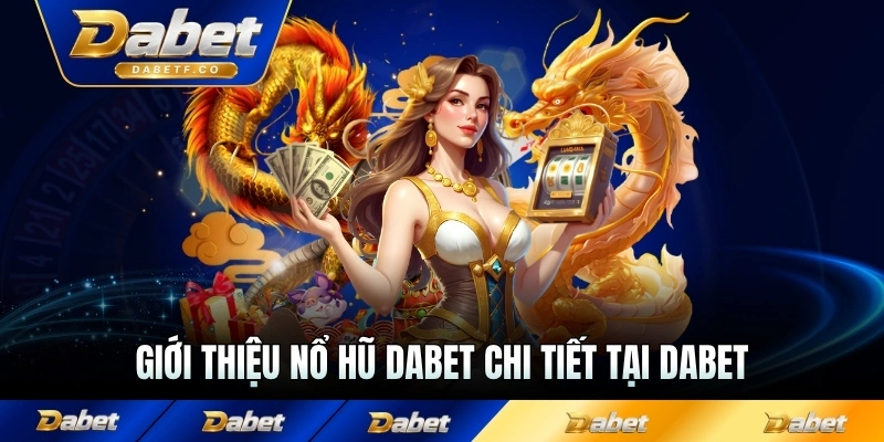 Giới thiệu nổ hũ Dabet chi tiết tại Dabet