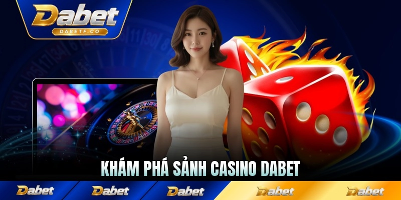 Khám phá sảnh casino Dabet đầy đủ năm 2026