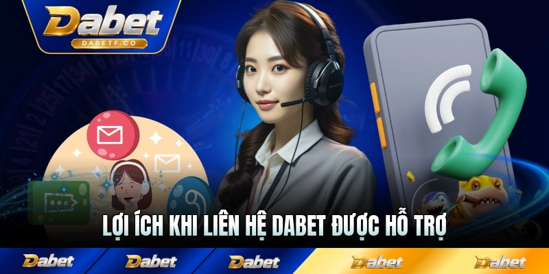 Lợi ích khi liên hệ Dabet được hỗ trợ kịp thời