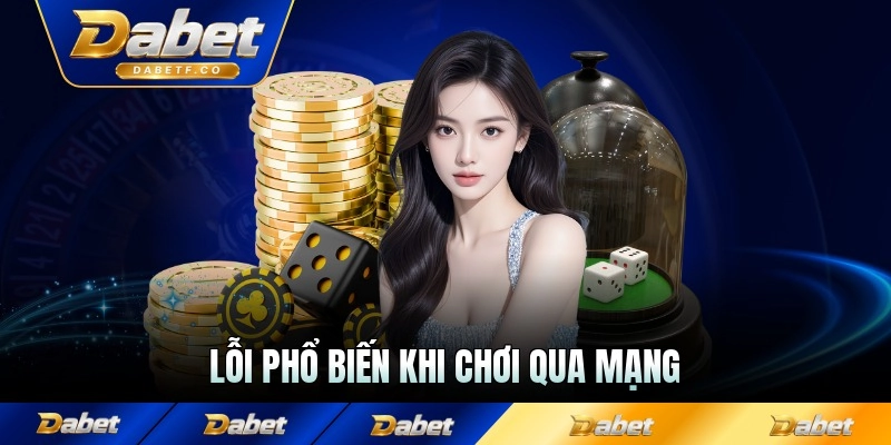 Lỗi phổ biến khi chơi qua mạng