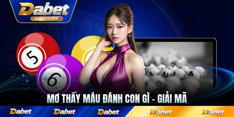 Mơ Thấy Máu Đánh Con Gì - Giải Mã Số Đề Chuẩn Xác Từng Khắc