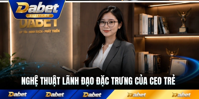 Nghệ thuật lãnh đạo đặc trưng của CEO trẻ