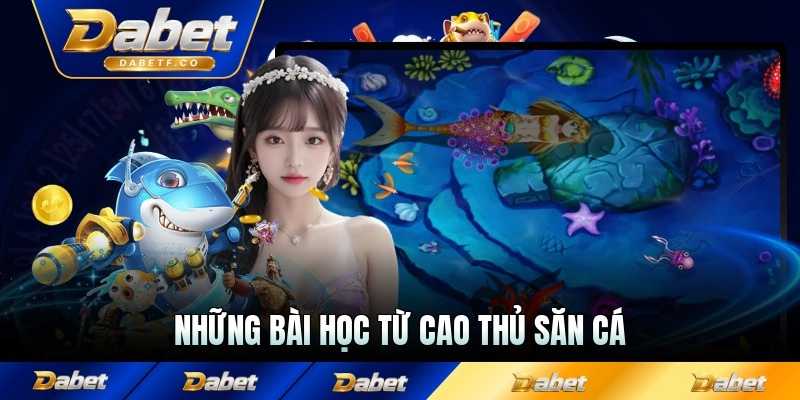 Những bài học từ cao thủ săn cá lâu năm