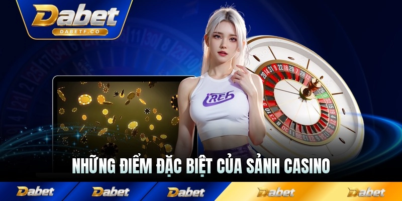 Những điểm đặc biệt của sảnh casino nhà cái Dabet