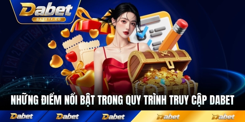 Những điểm nổi bật trong quy trình truy cập Dabet