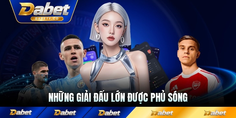 Những giải đấu lớn được phủ sóng tại Dabet