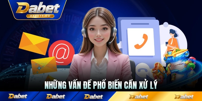 Những vấn đề phổ biến cần xử lý tại Dabet
