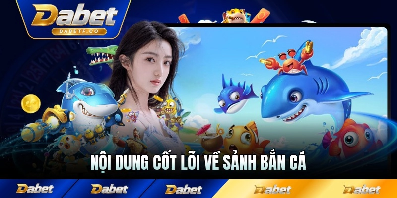 Nội dung cốt lõi về sảnh bắn cá đổi thưởng Dabet 2026