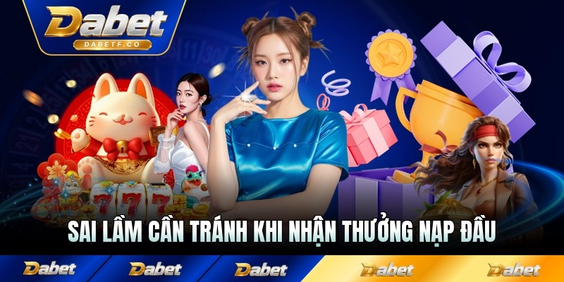 Sai lầm cần tránh khi nhận thưởng nạp đầu