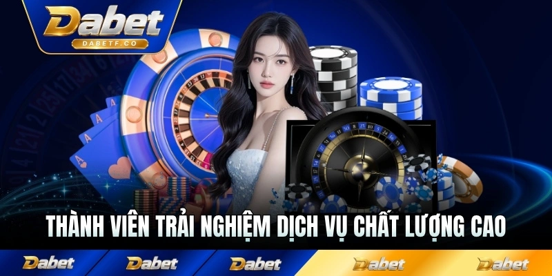 Thành viên trải nghiệm dịch vụ chất lượng cao hoàn toàn tin cậy