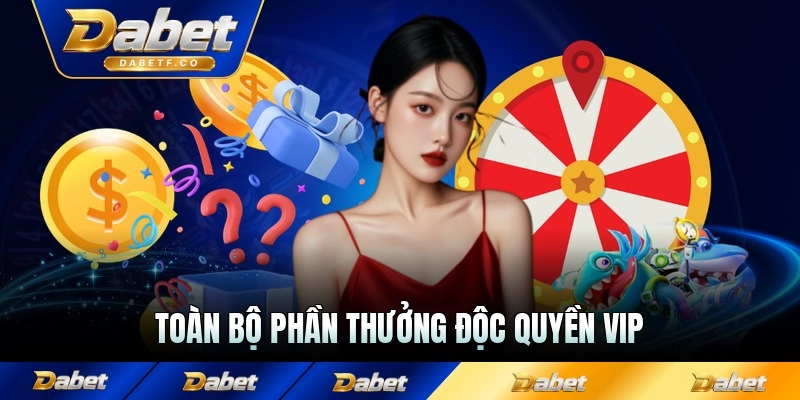 Toàn bộ phần thưởng độc quyền dành cho thành viên VIP